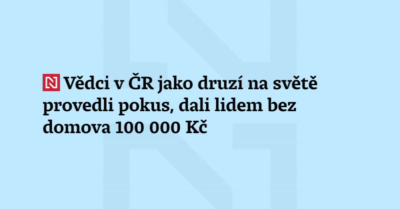 Vědci v ČR jako druzí na světě provedli pokus, dali lidem bez domova 100 000 Kč